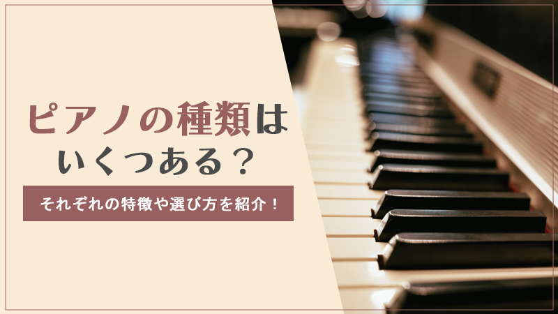 ピアノの種類はいくつある？それぞれの特徴や選び方を紹介！