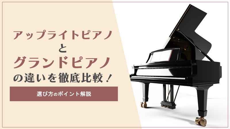 アップライトピアノ　グランドピアノ】アップライトピアノとグランドピアノの違いを徹底比較！選び方のポイント解説