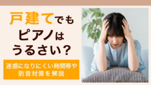 戸建て ピアノ うるさい】戸建てでもピアノはうるさい？迷惑になりにくい時間帯や防音対策を解説